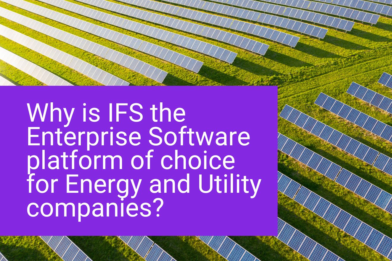 Why is IFS the Enterprise Software platform of choice for Energy and Utility companies?